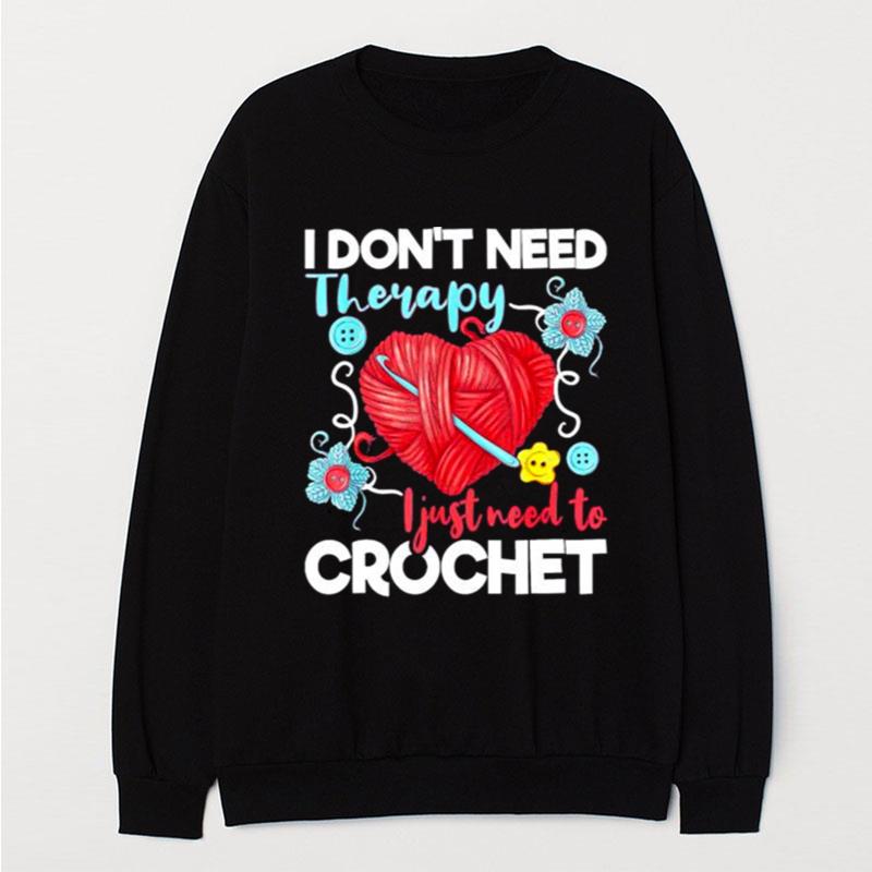 I Don't Need Therapy I Just Need To Croche T-Shirt Unisex