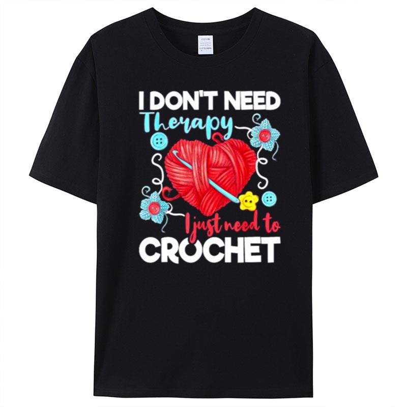 I Don't Need Therapy I Just Need To Croche T-Shirt Unisex