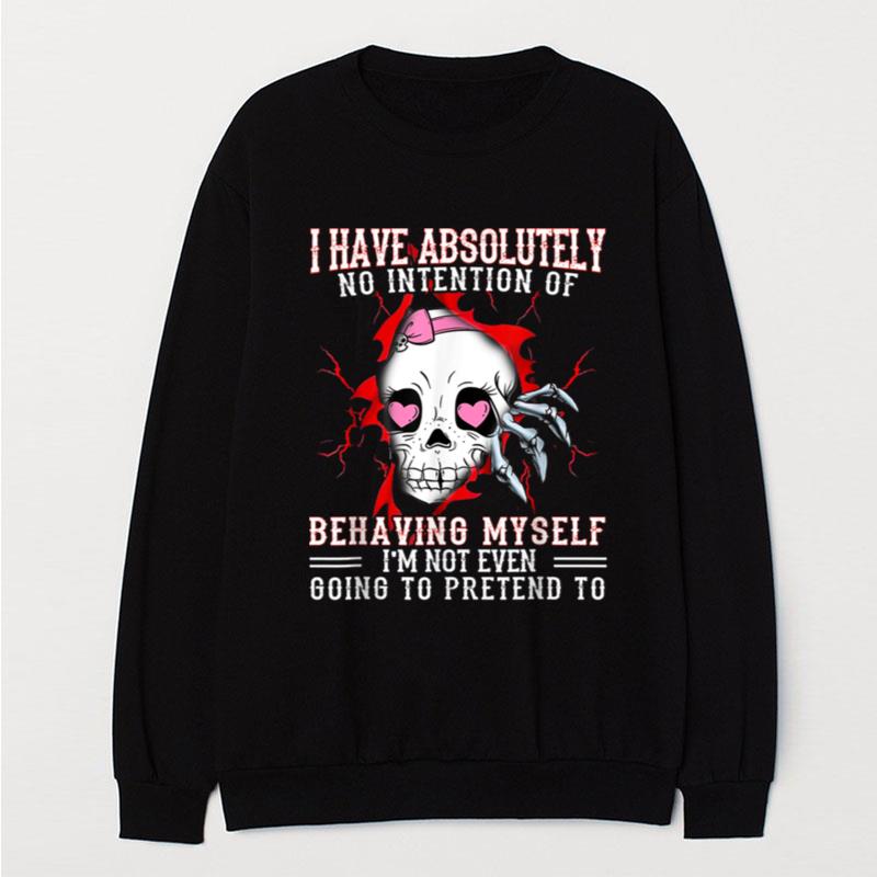 I Have Absolutely No Intention Of Behaving Myself Skull T-Shirt Unisex