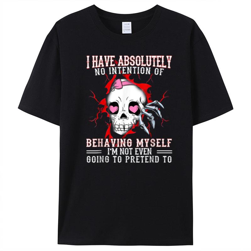 I Have Absolutely No Intention Of Behaving Myself Skull T-Shirt Unisex