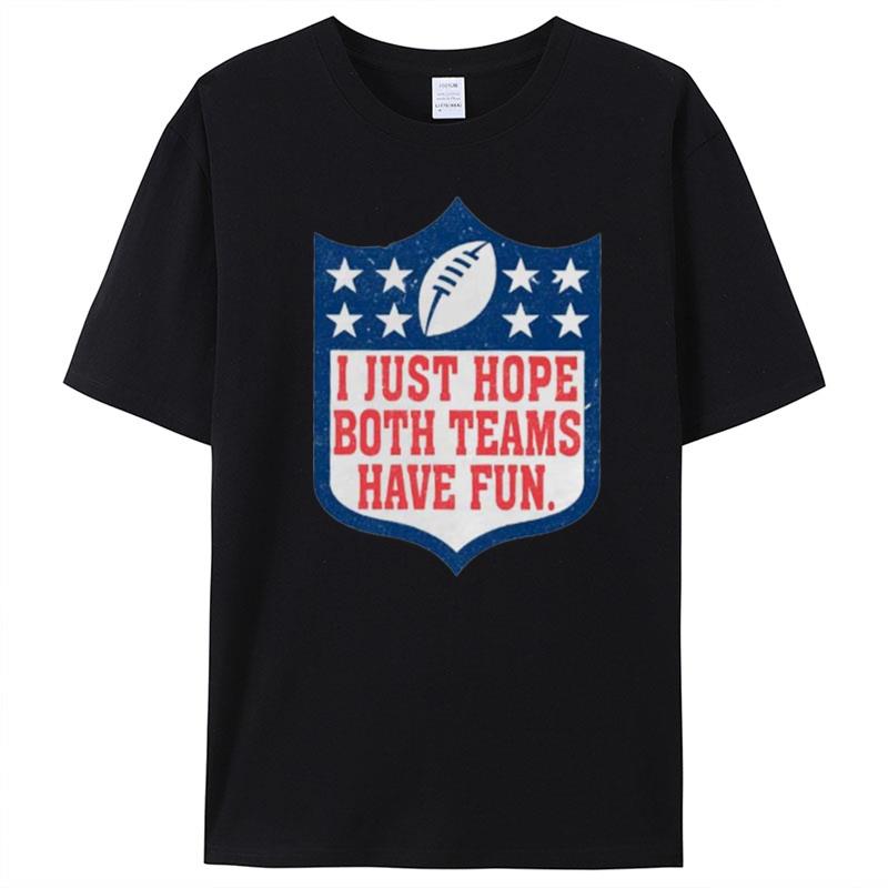 I Just Hope Both Teams Have Fun Superbowl T-Shirt Unisex