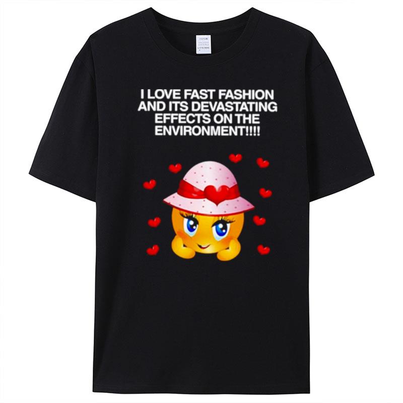 I Love Fast Fashion And Its Devastating Effects On The Environmen T-Shirt Unisex