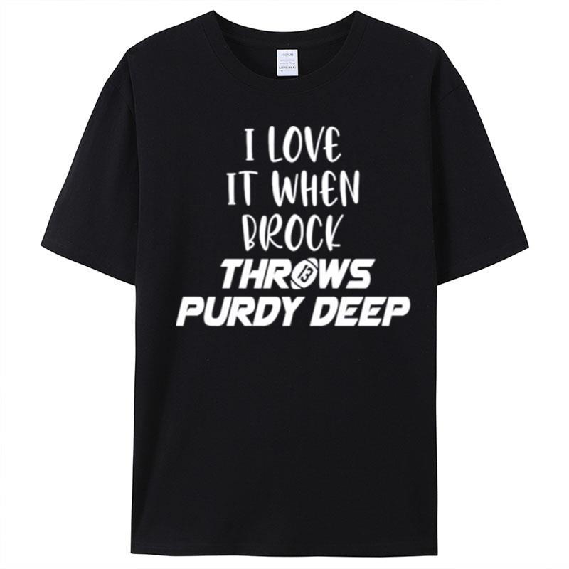 I Love It When Brock Throws Purdy Deep T-Shirt Unisex