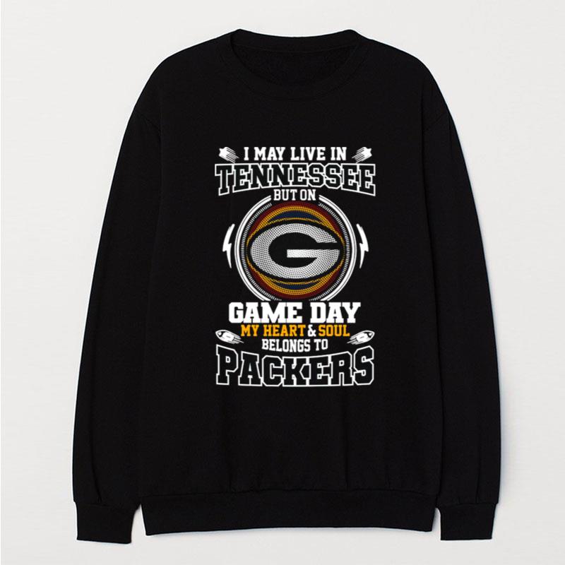 I May Live In Tennessee But On Game Day My Heart And Soul Belongs To Green Bay Packers T-Shirt Unisex