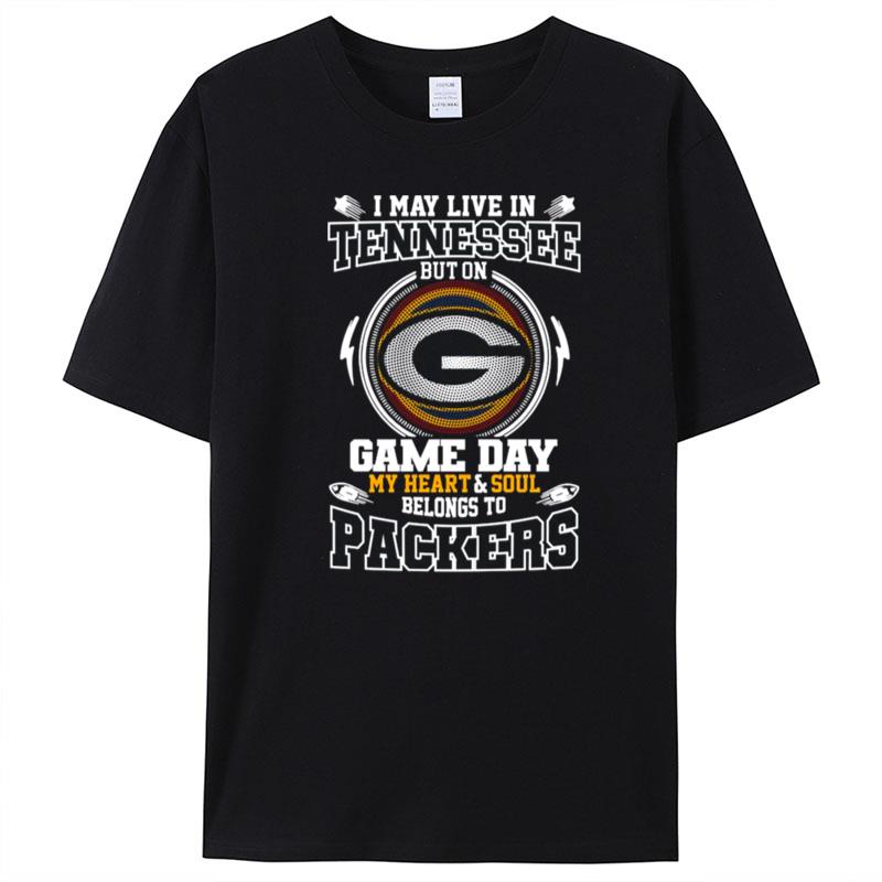 I May Live In Tennessee But On Game Day My Heart And Soul Belongs To Green Bay Packers T-Shirt Unisex