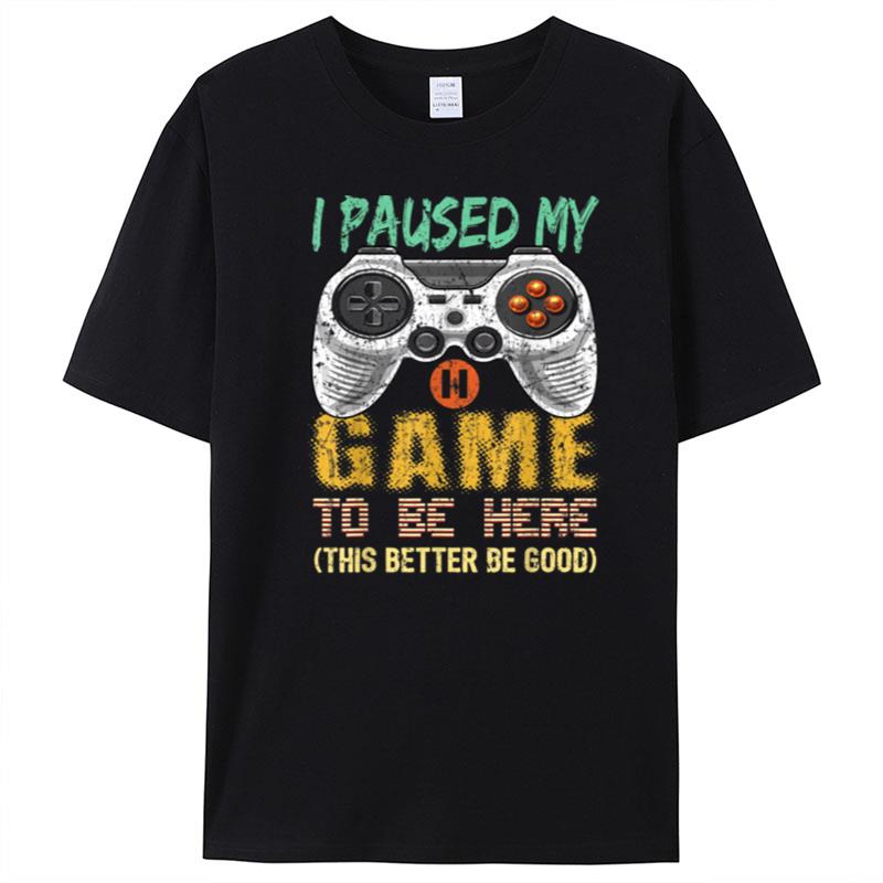 I Paused My Game To Be Here Gamer Video Game Gift Boys Men T-Shirt Unisex