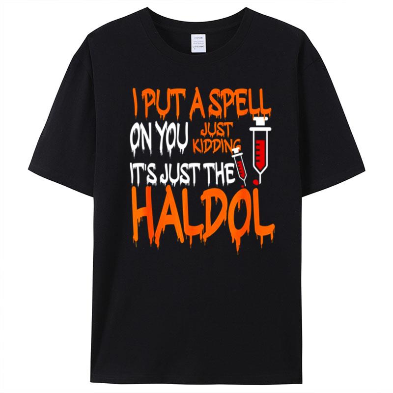 I Put A Spell On You Just Kidding Its Just The Haldol T-Shirt Unisex