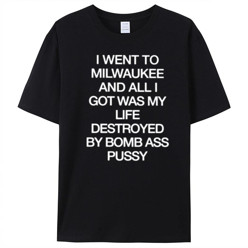 I Went To Milwaukee An All I Got Was My Life Destroyed By Bomb Ass Bussy T-Shirt Unisex