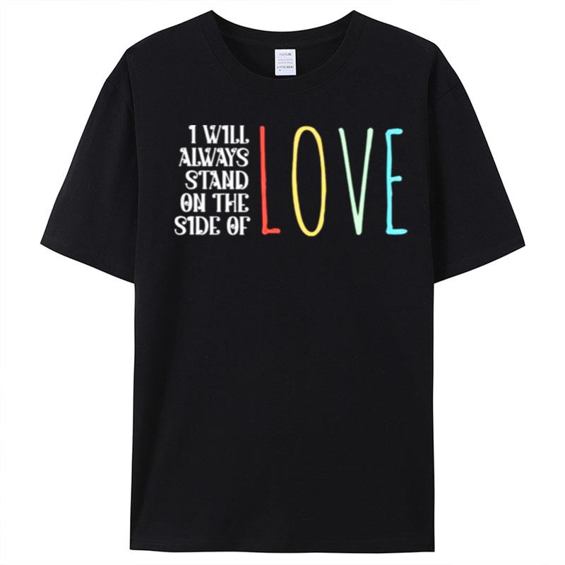 I Will Always Stand On The Side Of Love T-Shirt Unisex