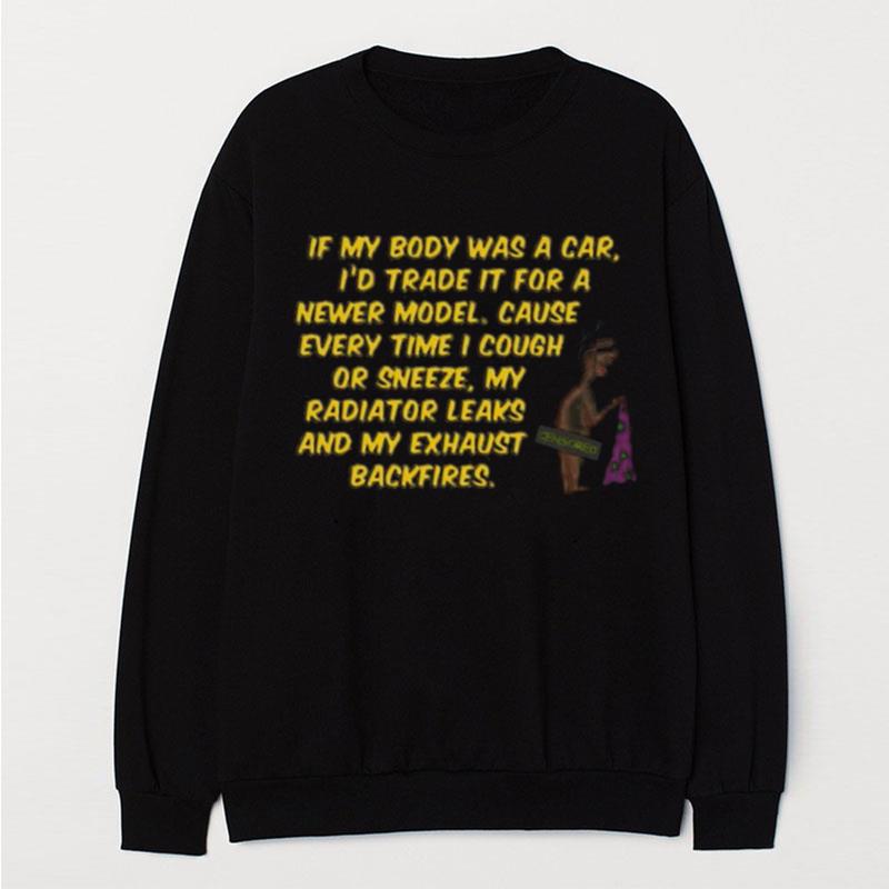 If My Body Was A Car I'D Trade It For A Newer Model Cause Every Time I Cough T-Shirt Unisex