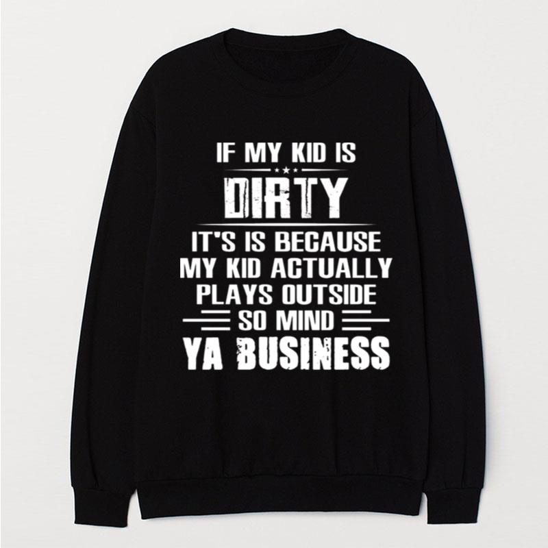 If My Kid Is Dirty It's Is Because My Kid Actually Plays Outside So Mind Ya Business T-Shirt Unisex