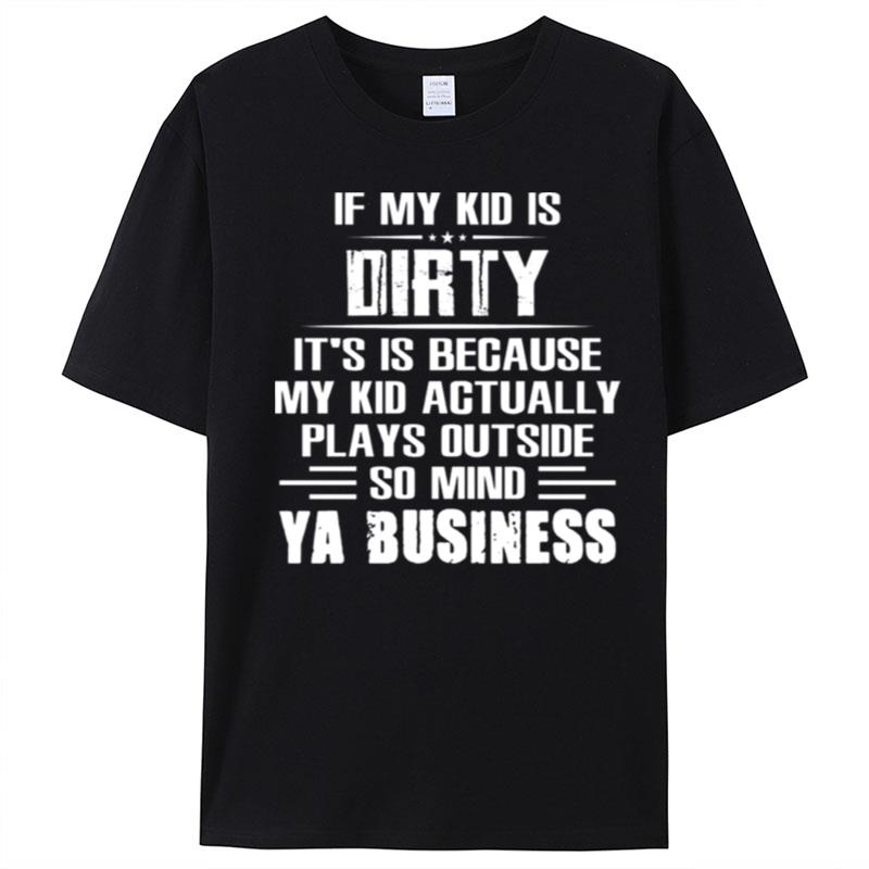 If My Kid Is Dirty It's Is Because My Kid Actually Plays Outside So Mind Ya Business T-Shirt Unisex