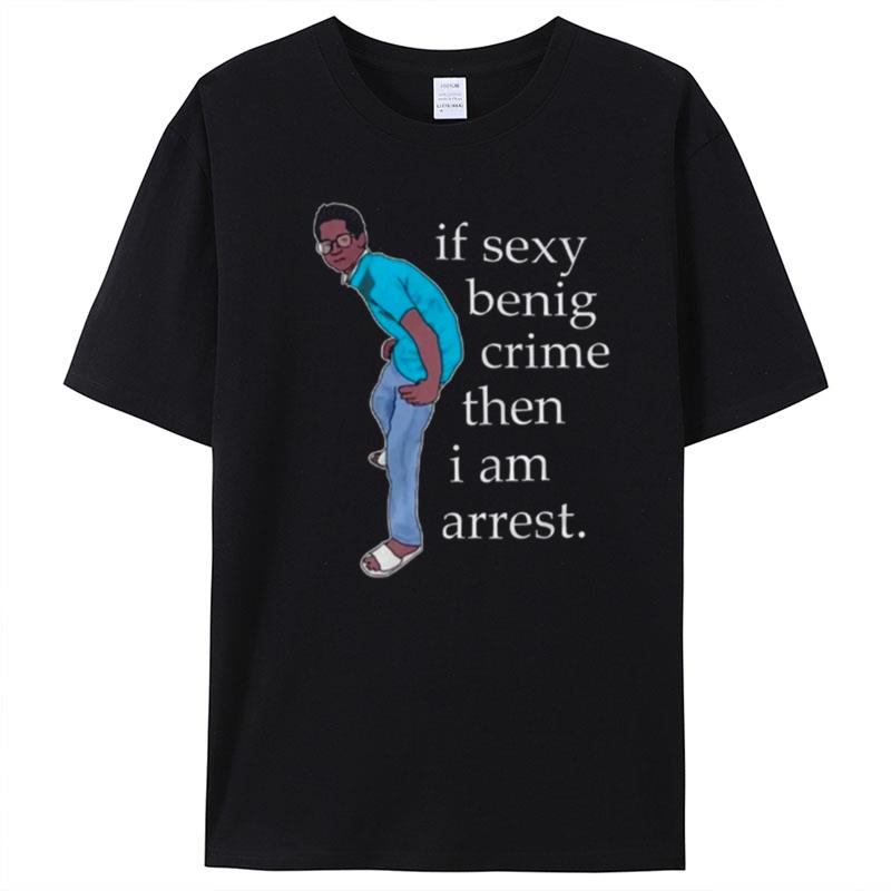 If Sexy Being Crime Then I Am Arrest Sarcastic Humour T-Shirt Unisex