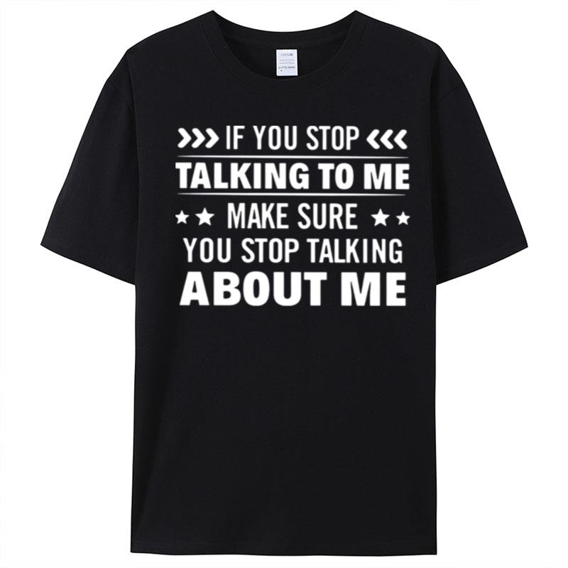 If You Stop Talking To Me Make Sure You Stop Talking About Me T-Shirt Unisex