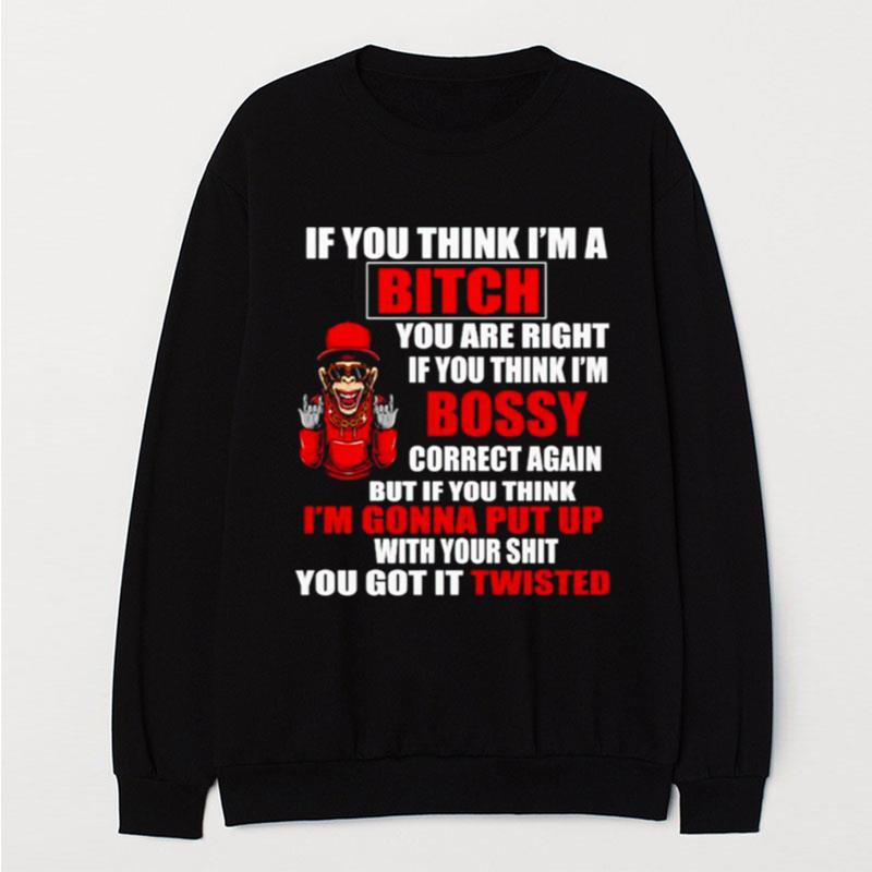 If You Think I'm Bitch You Are Right If You Think I'm Bossy T-Shirt Unisex