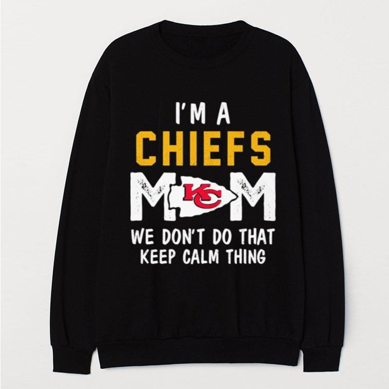 I'm A Kansas City Chiefs Mom We Don't Do That Keep Calm Thing T-Shirt Unisex