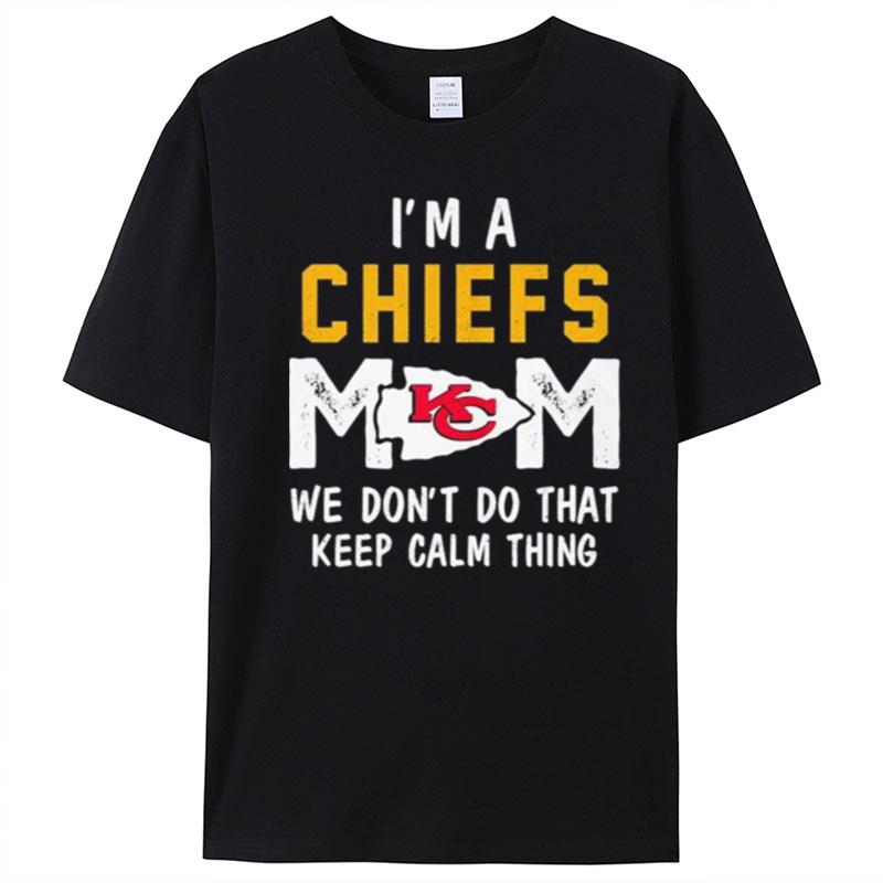 I'm A Kansas City Chiefs Mom We Don't Do That Keep Calm Thing T-Shirt Unisex