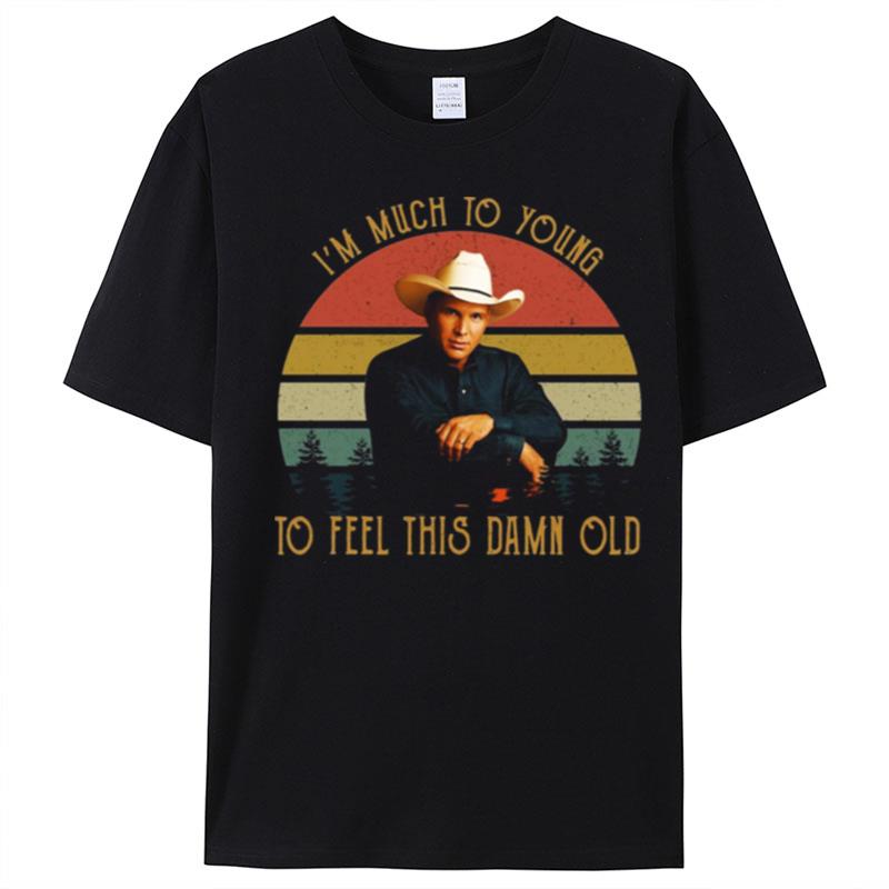 I'm Much To Young To Feel This Damn Old Vintage Garth Brooks T-Shirt Unisex