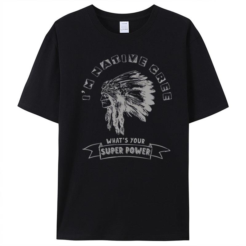 I'm Native Cree What's Your Super Power Indian Tribe T-Shirt Unisex