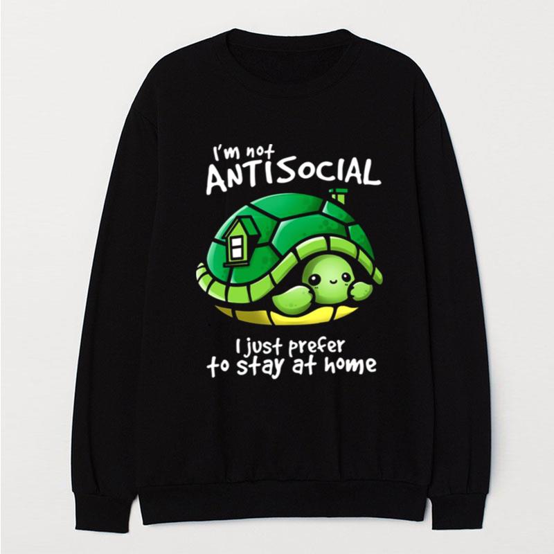 I'm Not Antisocial Turtle I Just Prefer To Stay At Home T-Shirt Unisex