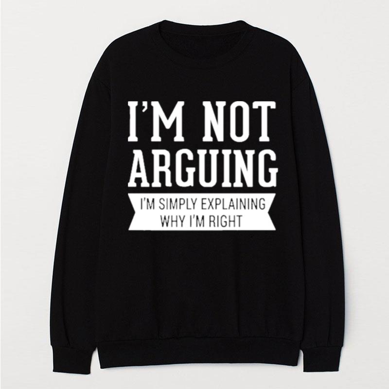 I'm Not Arguing I'm Simply Explaining Why I'm Righ T-Shirt Unisex