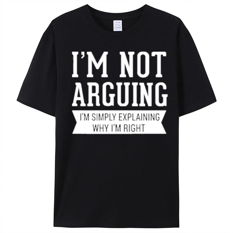 I'm Not Arguing I'm Simply Explaining Why I'm Righ T-Shirt Unisex