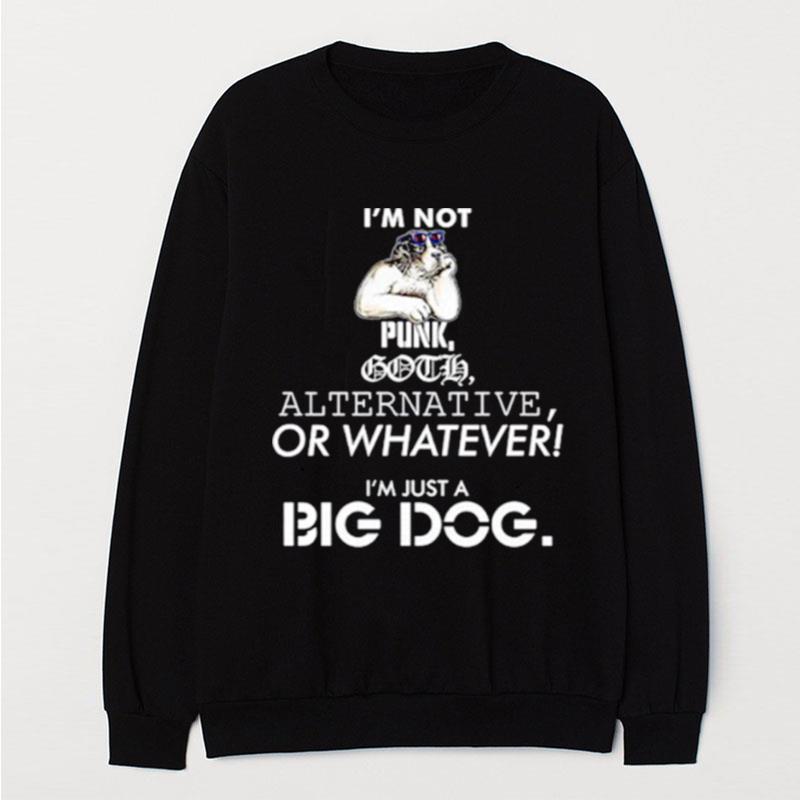 I'm Not Punk Goth Alternative Or Whatever I'm Just A Big Dog T-Shirt Unisex