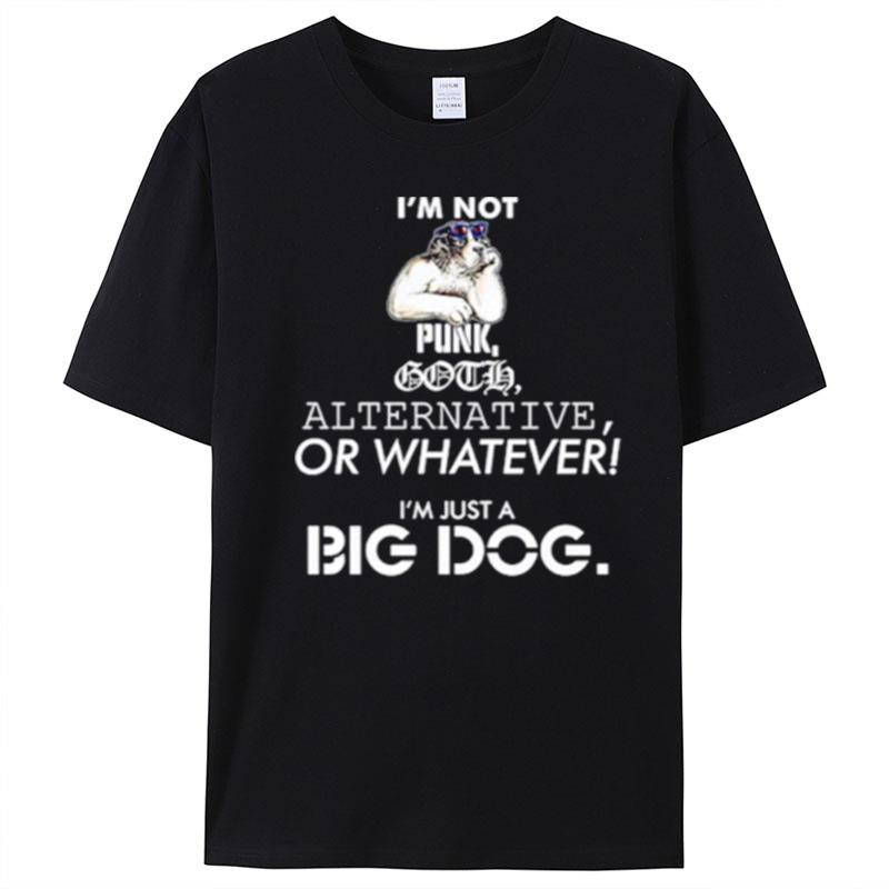 I'm Not Punk Goth Alternative Or Whatever I'm Just A Big Dog T-Shirt Unisex