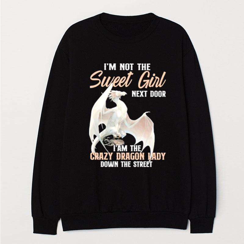 I'm Not The Sweet Girl Next Door I Am The Crazy Dragon Lady Down The Stree T-Shirt Unisex