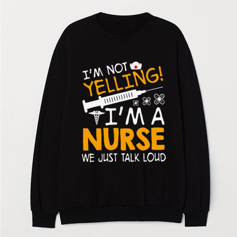 I'm Not Yelling I'm A Nurse We Just Talk Loud T-Shirt Unisex