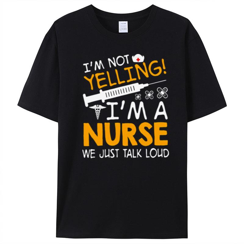 I'm Not Yelling I'm A Nurse We Just Talk Loud T-Shirt Unisex