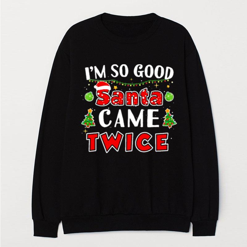 I'm So Good Santa Came Twice Naughty Christmas T-Shirt Unisex