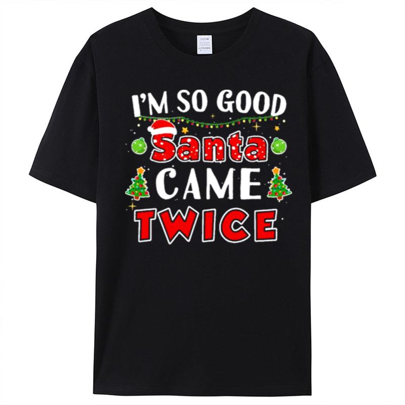 I'm So Good Santa Came Twice Naughty Christmas T-Shirt Unisex