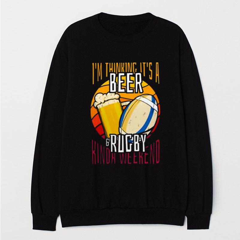 I'm Thinking It's A Beer Rugby Kinda Weekend T-Shirt Unisex