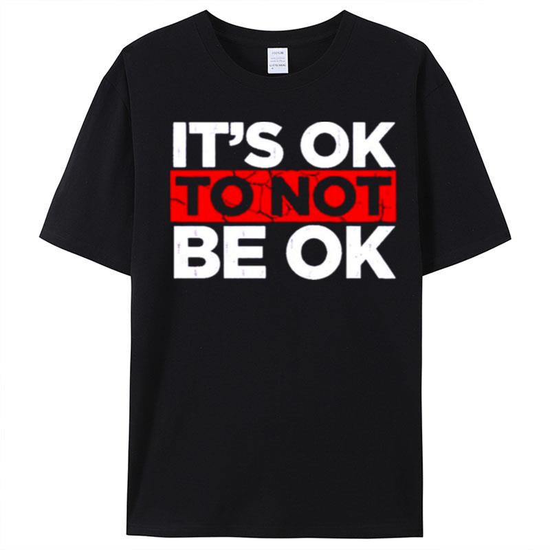 It's Ok To Not Be Ok T-Shirt Unisex