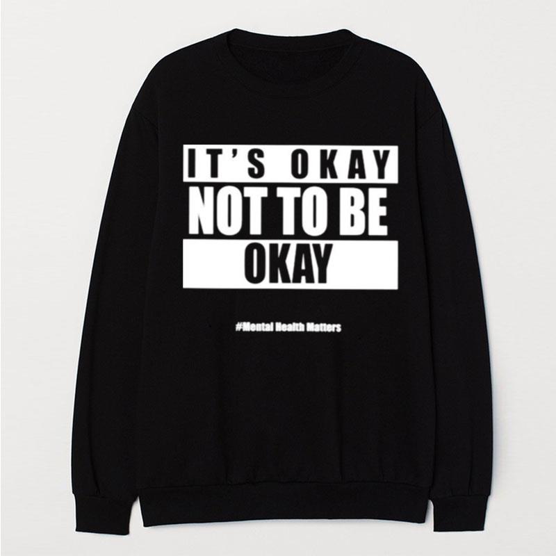 It's Okay Not To Be Okay Mental Health Matters T-Shirt Unisex