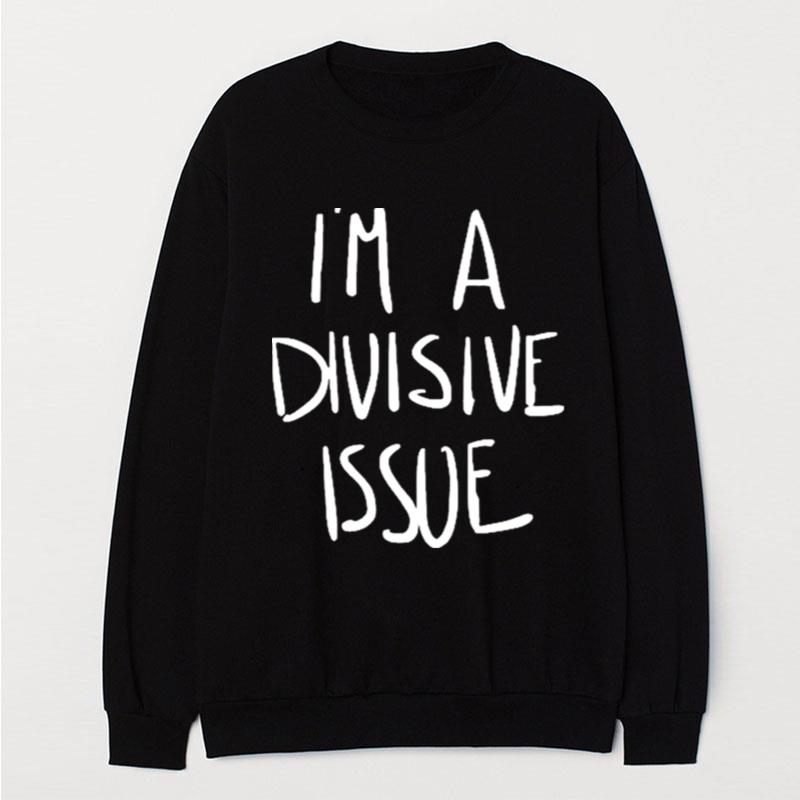 Jaclyn Moore I'm A Divisive Issue T-Shirt Unisex