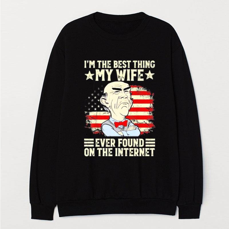 Jeff Dunham I'm The Best Thing My Wife Ever Found On The Internet Yestduham T-Shirt Unisex