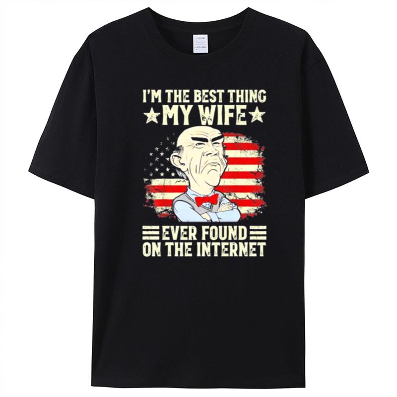 Jeff Dunham I'm The Best Thing My Wife Ever Found On The Internet Yestduham T-Shirt Unisex