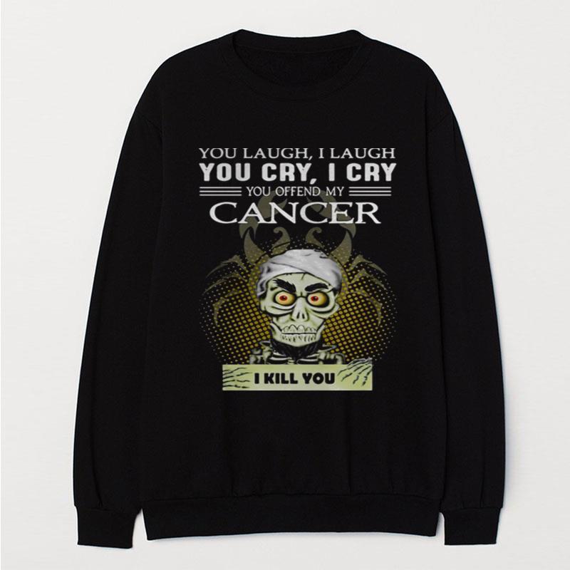 Jeff Dunham You Laugh I Laugh You Cry I Cry You Offend My Cancer T-Shirt Unisex