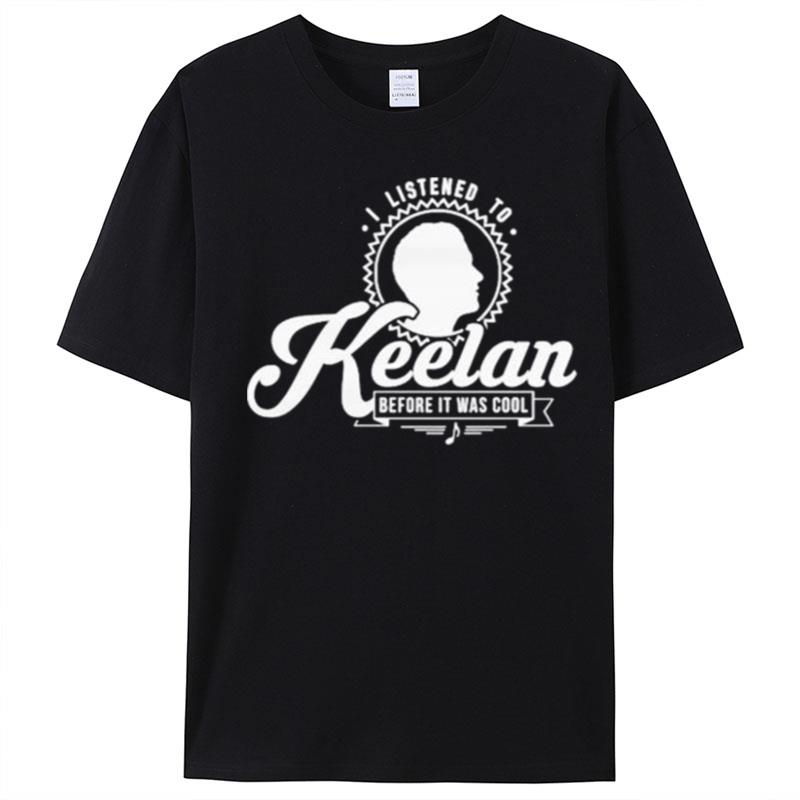 Keelan Donovan I Listened To Keelan Before It Was Cool T-Shirt Unisex