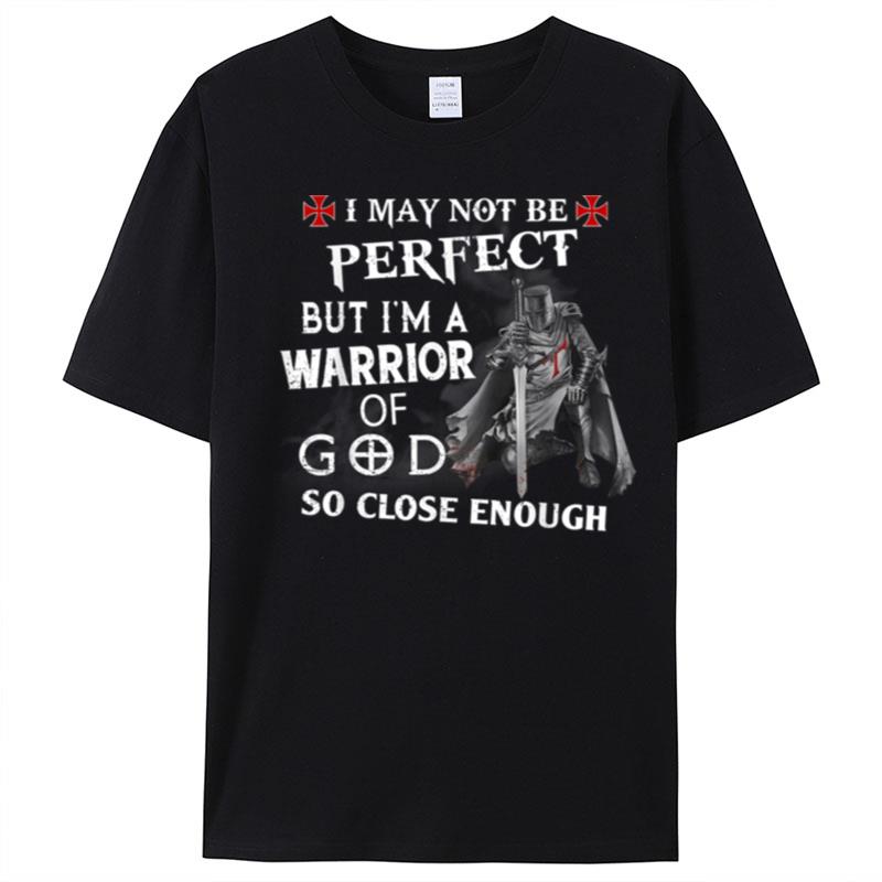 Knight Templar I Am A Warrior Of God So Close Enough T-Shirt Unisex