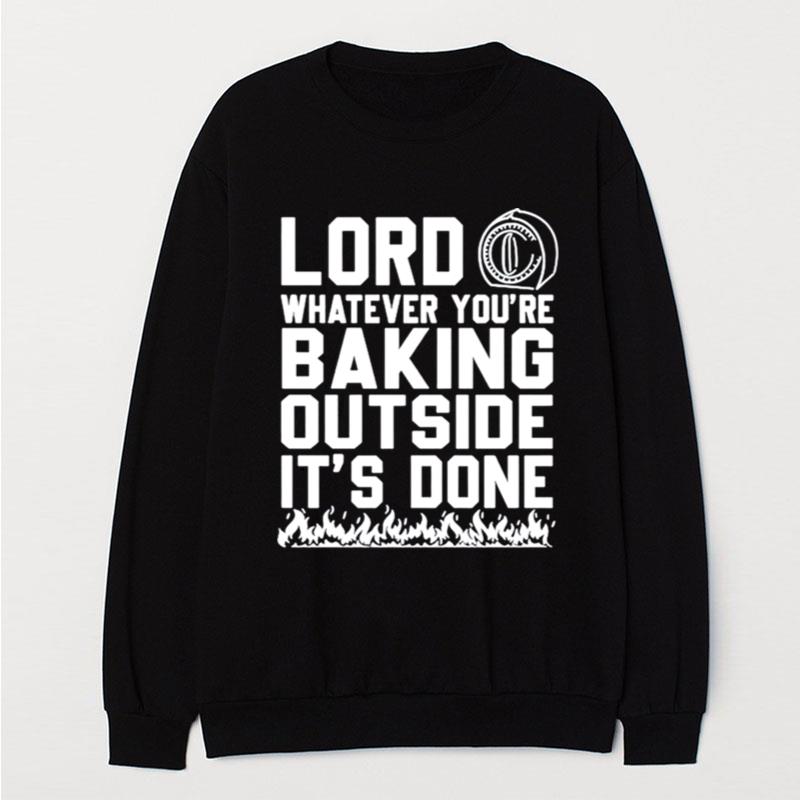 Lord Whatever You're Baking Outside It's Done T-Shirt Unisex