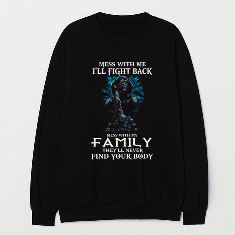 Mess With Me I'll Fight Back Mess With My Family They'll Never Find Your Body T-Shirt Unisex