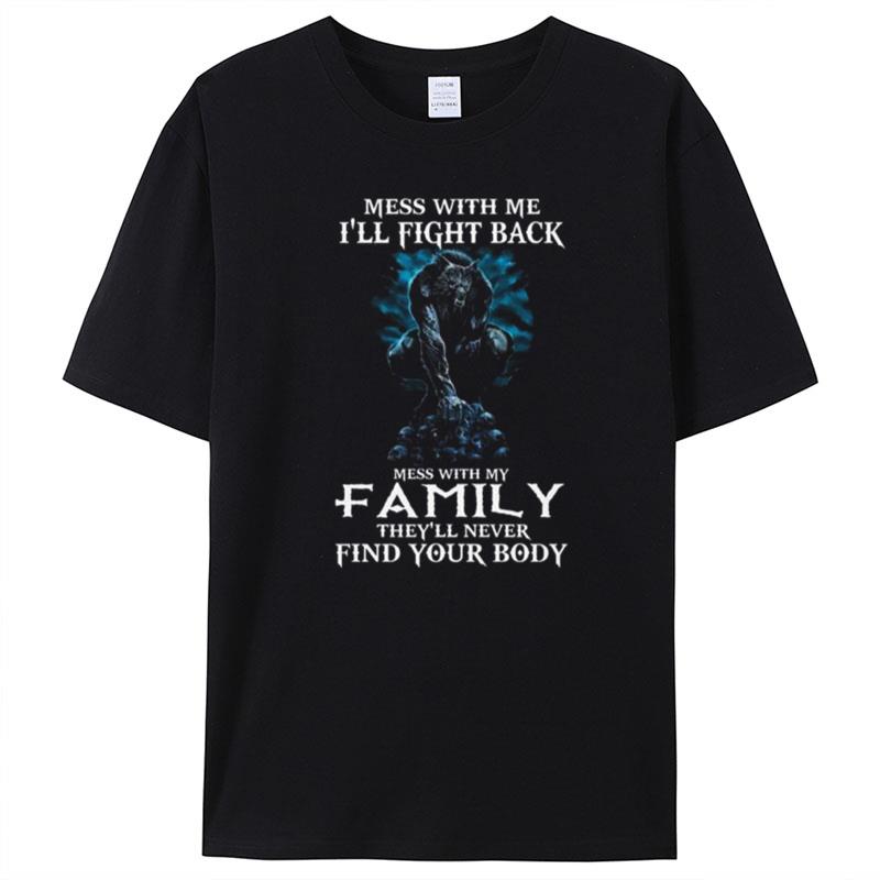 Mess With Me I'll Fight Back Mess With My Family They'll Never Find Your Body T-Shirt Unisex