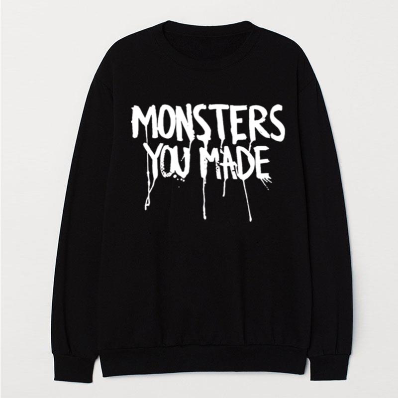 Monsters You Made T-Shirt Unisex