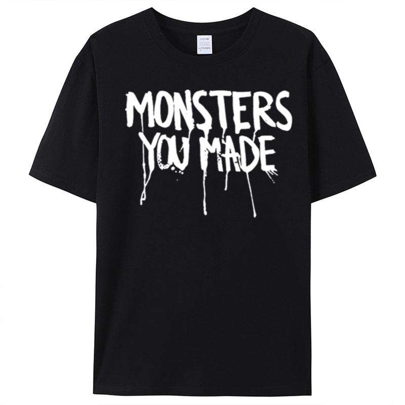 Monsters You Made T-Shirt Unisex