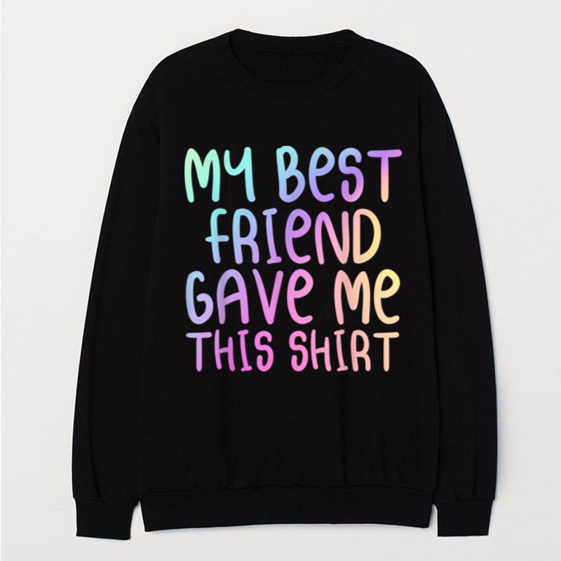 My Best Friend Gave Me This Rainbow Multicolor Forever T-Shirt Unisex