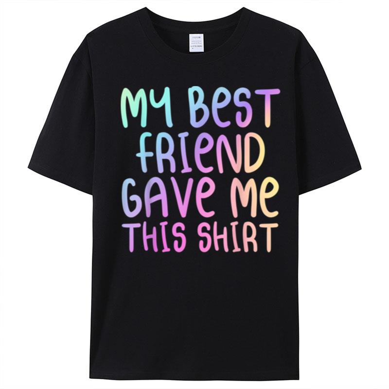 My Best Friend Gave Me This Rainbow Multicolor Forever T-Shirt Unisex