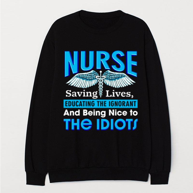 Nurse Saving Lives Educating The Ignorant And Being Nice To The Idiots T-Shirt Unisex